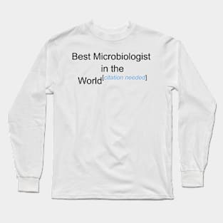 Best Microbiologist in the World - Citation Needed! Long Sleeve T-Shirt